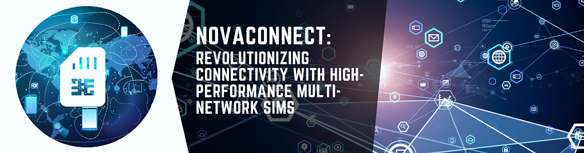 NovaConnect: Revolutionizing Connectivity with High-Performance Multi-Network SIMs